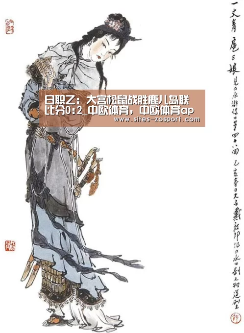 日职乙: 大宫松鼠战胜鹿儿岛联 比分0:2_中欧体育,中欧体育app,中欧体育官网,中欧体育官网入口(图1) 中欧体育,中欧体育app,中欧体育官网,中欧体育官网入口